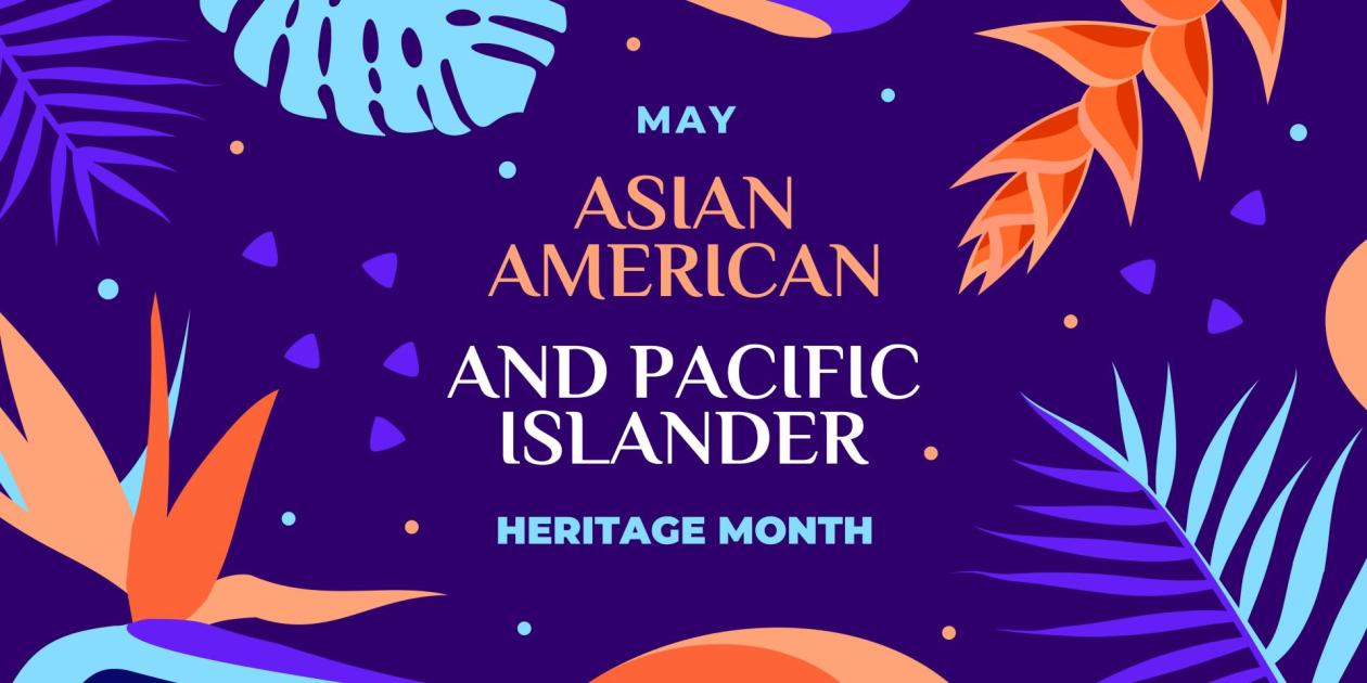 Decorative image with text that reads: May Asian American and Pacific Islander Heritage Month